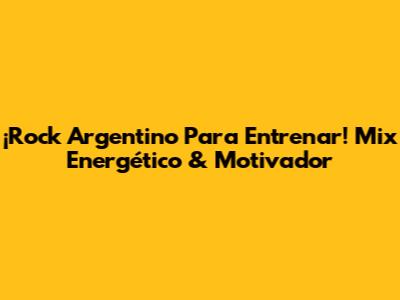 ¡Rock Argentino Para Entrenar! Mix Energético & Motivador