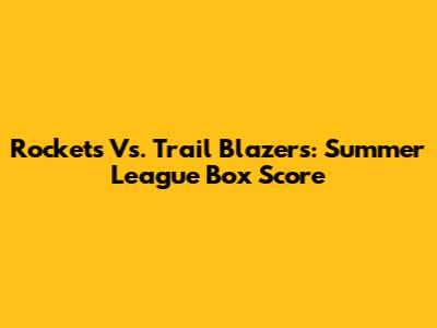  Rockets Vs. Trail Blazers: Summer League Box Score