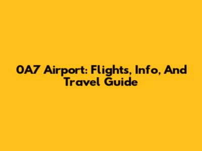 0A7 Airport: Flights, Info, And Travel Guide