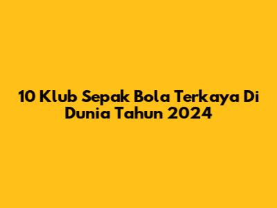 10 Klub Sepak Bola Terkaya Di Dunia Tahun 2024