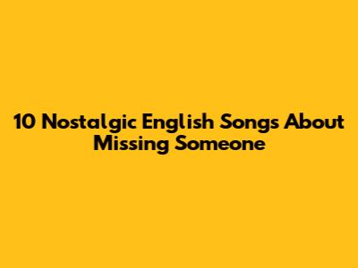 10 Nostalgic English Songs About Missing Someone