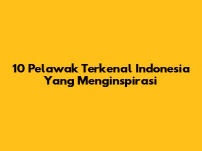 10 Pelawak Terkenal Indonesia Yang Menginspirasi