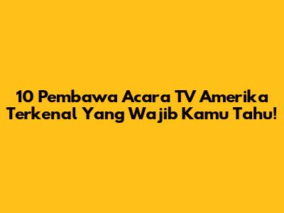10 Pembawa Acara TV Amerika Terkenal Yang Wajib Kamu Tahu!