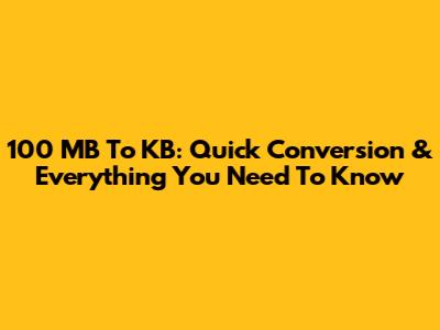 100 MB To KB: Quick Conversion & Everything You Need To Know