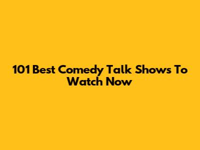 101 Best Comedy Talk Shows To Watch Now