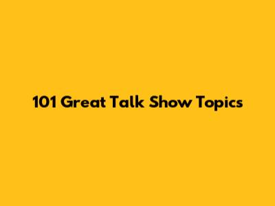 101 Great Talk Show Topics