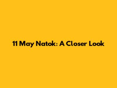 11 May Natok: A Closer Look