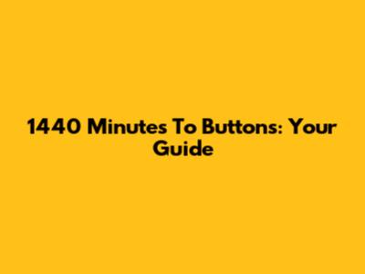 1440 Minutes To Buttons: Your Guide