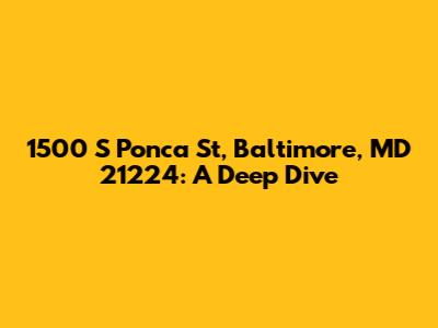1500 S Ponca St, Baltimore, MD 21224: A Deep Dive