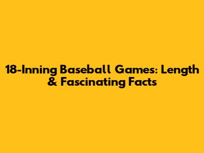 18-Inning Baseball Games: Length & Fascinating Facts