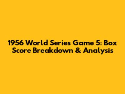 1956 World Series Game 5: Box Score Breakdown & Analysis