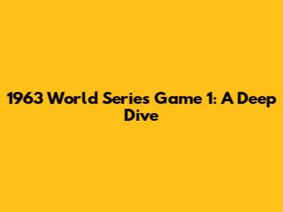 1963 World Series Game 1: A Deep Dive