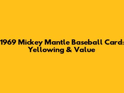 1969 Mickey Mantle Baseball Card: Yellowing & Value