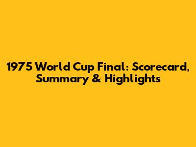 1975 World Cup Final: Scorecard, Summary & Highlights