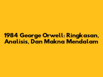 1984 George Orwell: Ringkasan, Analisis, Dan Makna Mendalam