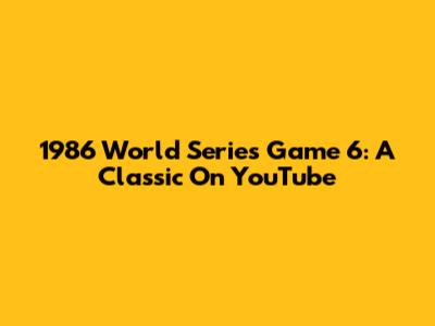 1986 World Series Game 6: A Classic On YouTube