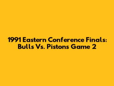 1991 Eastern Conference Finals: Bulls Vs. Pistons Game 2