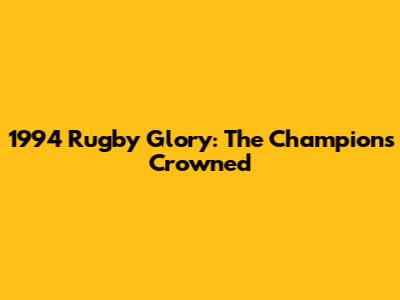 1994 Rugby Glory: The Champions Crowned