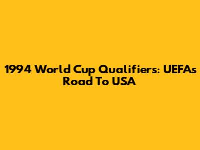 1994 World Cup Qualifiers: UEFA's Road To USA