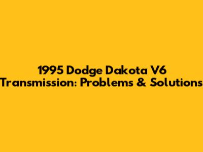 1995 Dodge Dakota V6 Transmission: Problems & Solutions