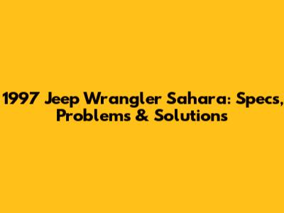 1997 Jeep Wrangler Sahara: Specs, Problems & Solutions