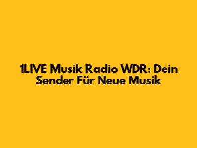 1LIVE Musik Radio WDR: Dein Sender Für Neue Musik