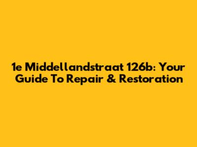 1e Middellandstraat 126b: Your Guide To Repair & Restoration