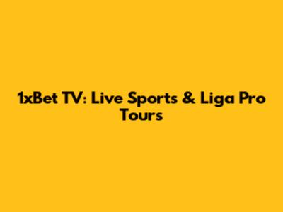 1xBet TV: Live Sports & Liga Pro Tours