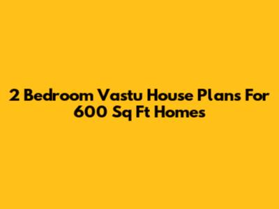 2 Bedroom Vastu House Plans For 600 Sq Ft Homes