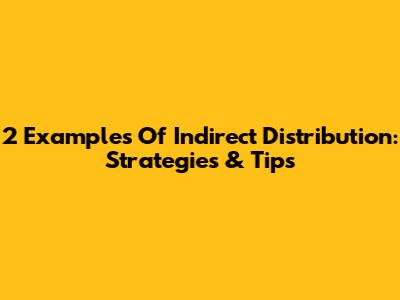 2 Examples Of Indirect Distribution: Strategies & Tips