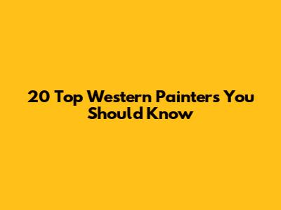 20 Top Western Painters You Should Know