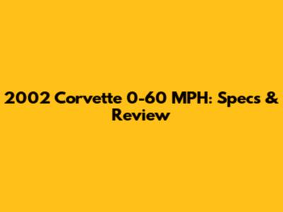 2002 Corvette 0-60 MPH: Specs & Review