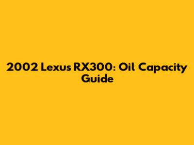 2002 Lexus RX300: Oil Capacity Guide