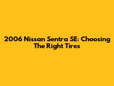 2006 Nissan Sentra SE: Choosing The Right Tires