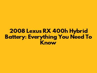 2008 Lexus RX 400h Hybrid Battery: Everything You Need To Know