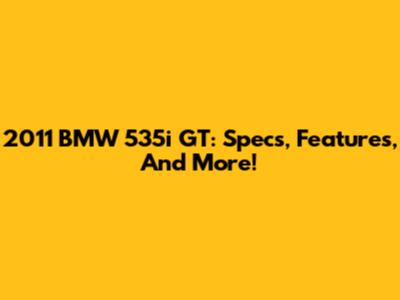 2011 BMW 535i GT: Specs, Features, And More!