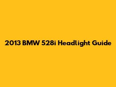 2013 BMW 528i Headlight Guide