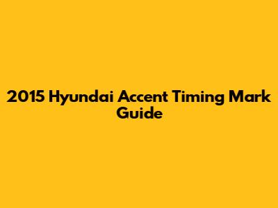 2015 Hyundai Accent Timing Mark Guide