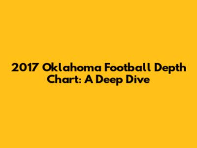 2017 Oklahoma Football Depth Chart: A Deep Dive