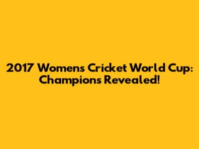 2017 Women's Cricket World Cup: Champions Revealed!