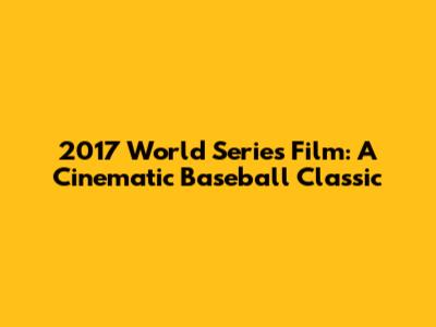 2017 World Series Film: A Cinematic Baseball Classic