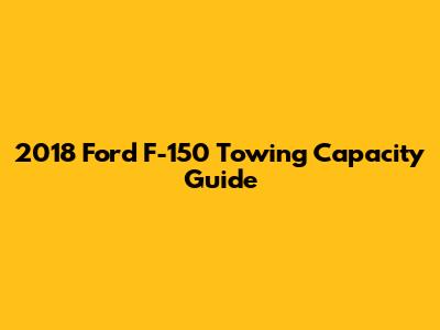 2018 Ford F-150 Towing Capacity Guide