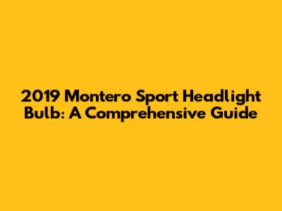 2019 Montero Sport Headlight Bulb: A Comprehensive Guide