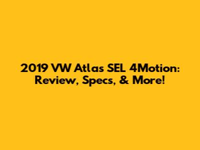2019 VW Atlas SEL 4Motion: Review, Specs, & More!