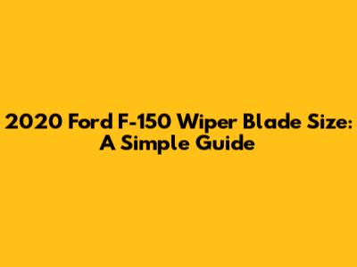 2020 Ford F-150 Wiper Blade Size: A Simple Guide