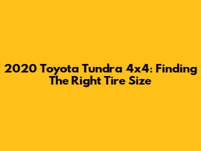 2020 Toyota Tundra 4x4: Finding The Right Tire Size
