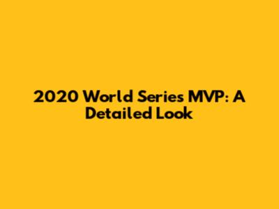 2020 World Series MVP: A Detailed Look