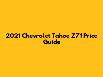 2021 Chevrolet Tahoe Z71 Price Guide