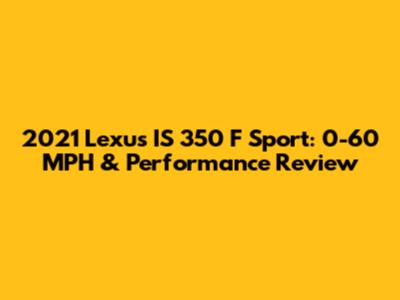 2021 Lexus IS 350 F Sport: 0-60 MPH & Performance Review