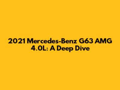 2021 Mercedes-Benz G63 AMG 4.0L: A Deep Dive